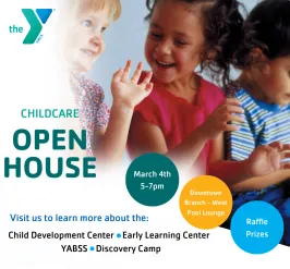 photo of toddlers smiling with text that reads "Childcare Open House, March 4th 5-7 pm, Downtown Branch West Pool Lounge, Raffle Prizes. Visit us to learn more about the: Child Development Center, Early Learning Center, YABSS, Discovery Camp"