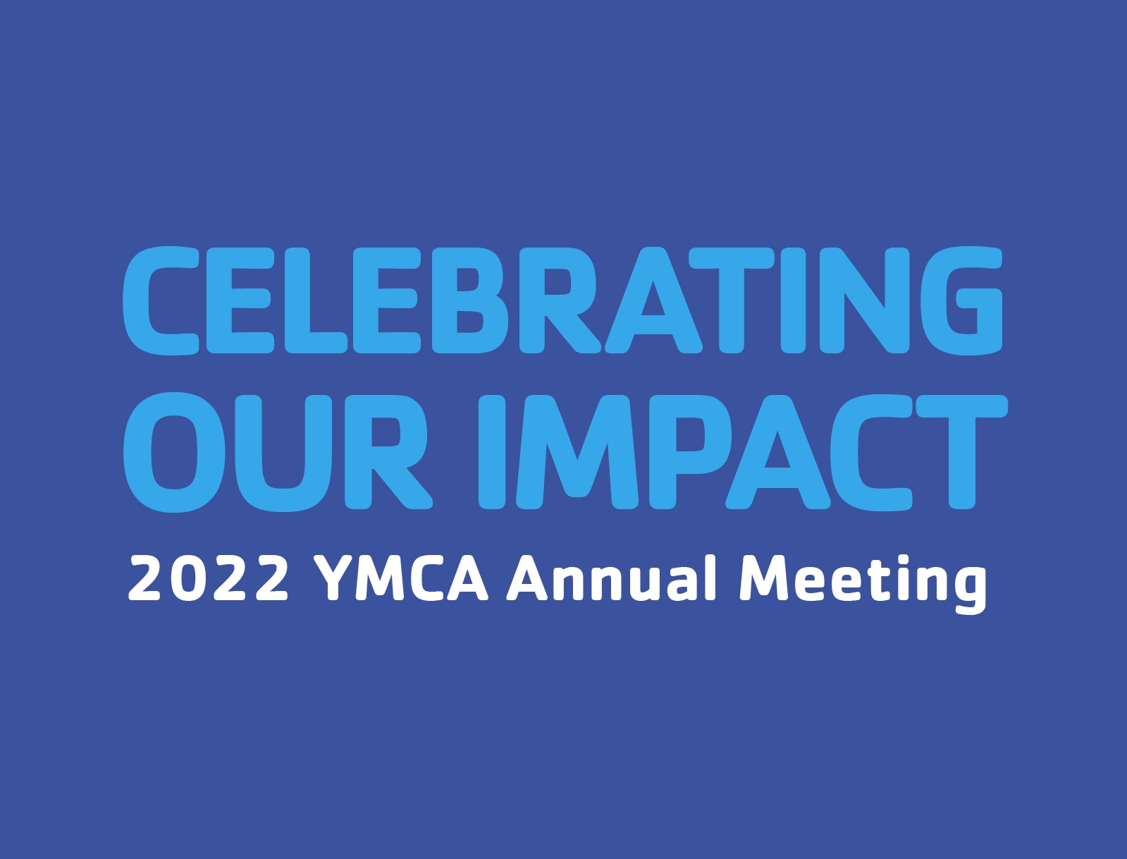 Celebrating Our Impact 2022 Annual Meeting