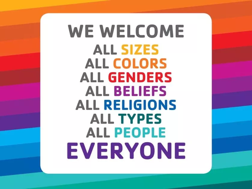 We Welcome All Sizes, Colors, Genders, Beliefs, Religions, Types, People, Everyone