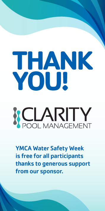 YMCA Water Safety Week is free for all participants thanks to generous support from our sponsor, Clarity Pool Management.