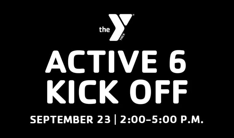 a black background with a white ymca logo advertising an after school event for youth. there is white text that says active 6 kickoff. there is smaller text under it that says september 23 | 2:00–5:00 p.m.