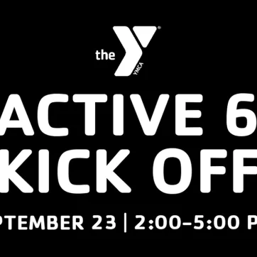 a black background with a white ymca logo advertising an after school event for youth. there is white text that says active 6 kickoff. there is smaller text under it that says september 23 | 2:00–5:00 p.m.